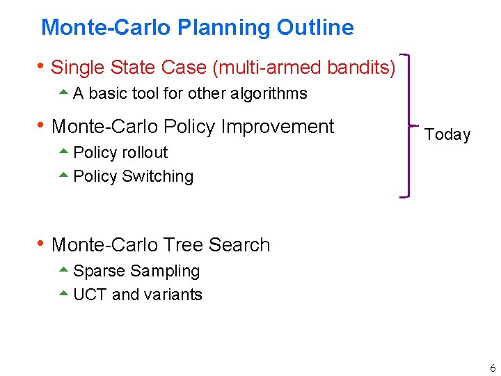 Monte-Carlo Planning Outline h Single State Case (multi-armed bandits) 5 A basic tool for Monte-Carlo Planning Outline h Single State Case (multi-armed bandits) 5 A basic tool for