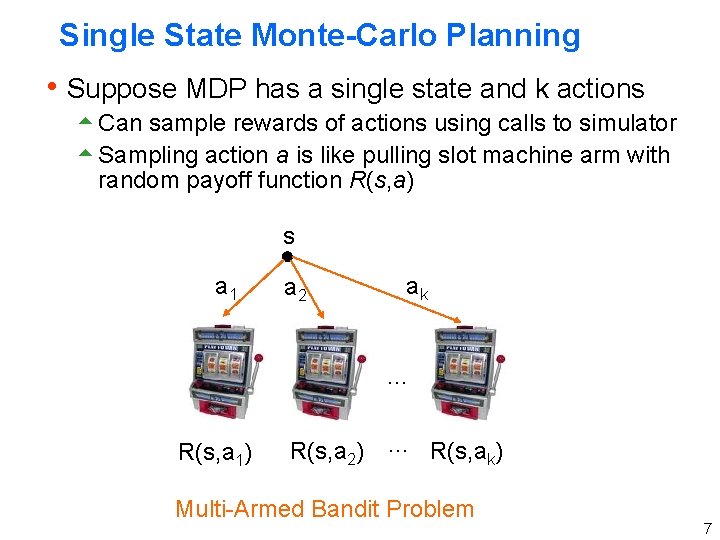 Single State Monte-Carlo Planning h Suppose MDP has a single state and k actions Single State Monte-Carlo Planning h Suppose MDP has a single state and k actions