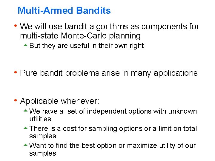 Multi-Armed Bandits h We will use bandit algorithms as components for multi-state Monte-Carlo planning Multi-Armed Bandits h We will use bandit algorithms as components for multi-state Monte-Carlo planning