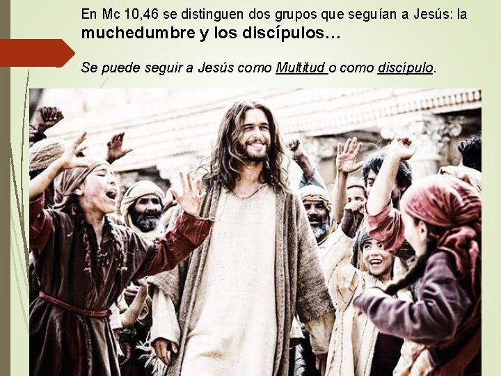 En Mc 10, 46 se distinguen dos grupos que seguían a Jesús: la muchedumbre