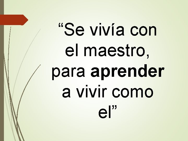 “Se vivía con el maestro, para aprender a vivir como el” 