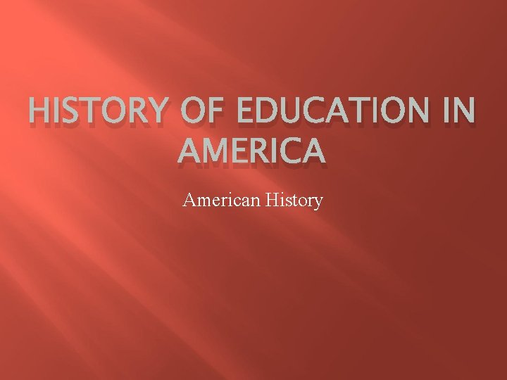 HISTORY OF EDUCATION IN AMERICA American History 