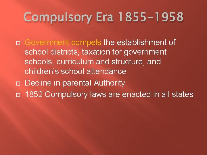 Compulsory Era 1855 -1958 Government compels the establishment of school districts, taxation for government