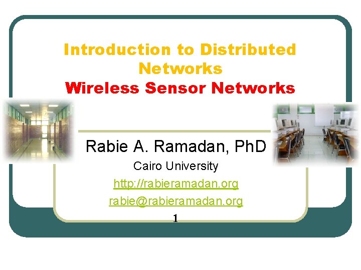 Introduction to Distributed Networks Wireless Sensor Networks Rabie A. Ramadan, Ph. D Cairo University
