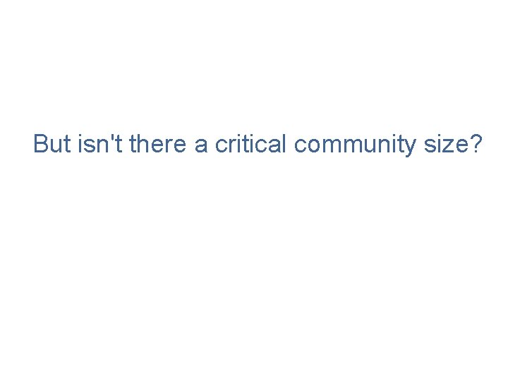 But isn't there a critical community size? 