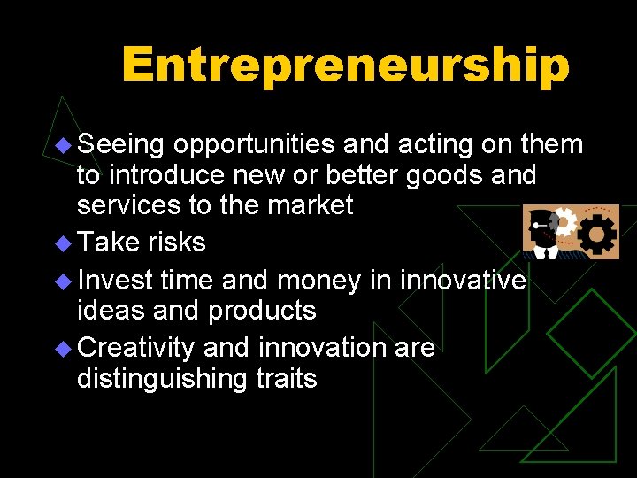 Entrepreneurship u Seeing opportunities and acting on them to introduce new or better goods