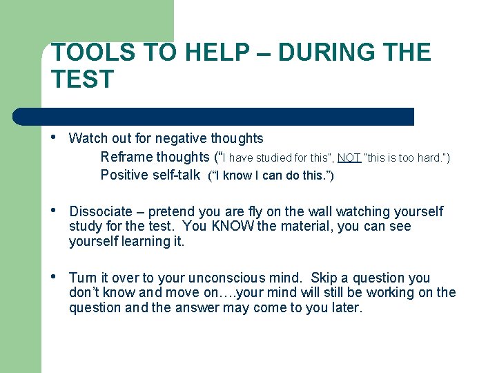 TOOLS TO HELP – DURING THE TEST • Watch out for negative thoughts Reframe