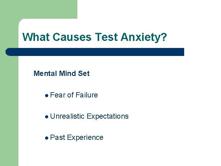 What Causes Test Anxiety? Mental Mind Set l Fear of Failure l Unrealistic l