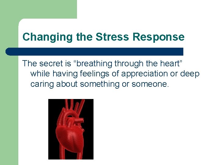 Changing the Stress Response The secret is “breathing through the heart” while having feelings