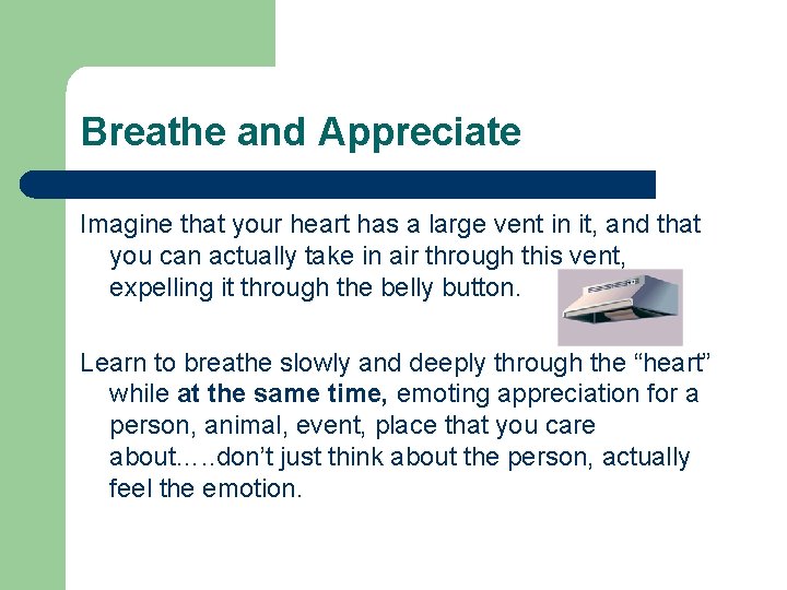 Breathe and Appreciate Imagine that your heart has a large vent in it, and