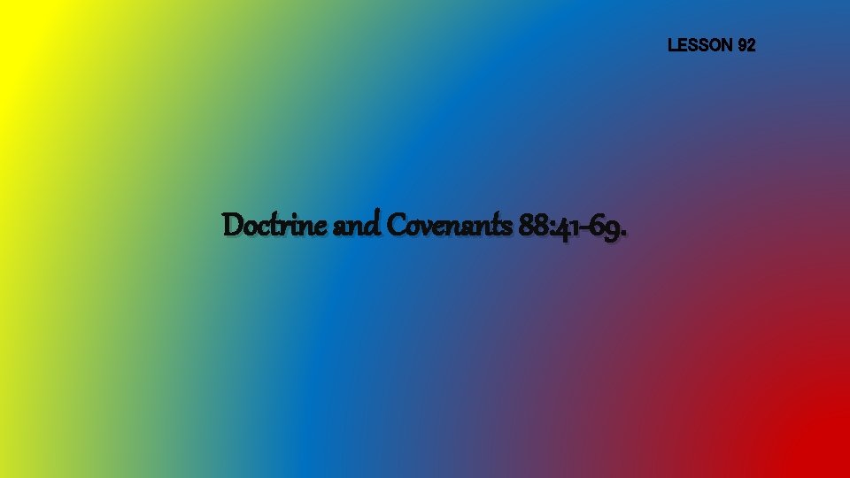 LESSON 92 Doctrine and Covenants 88: 41 -69. 