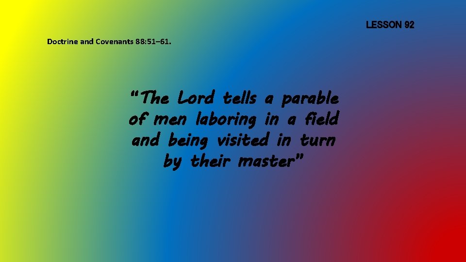 LESSON 92 Doctrine and Covenants 88: 51– 61. “The Lord tells a parable of