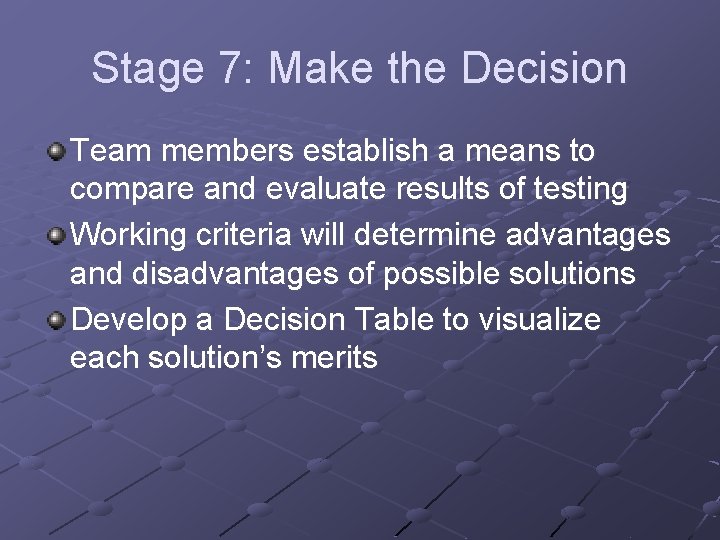 Stage 7: Make the Decision Team members establish a means to compare and evaluate