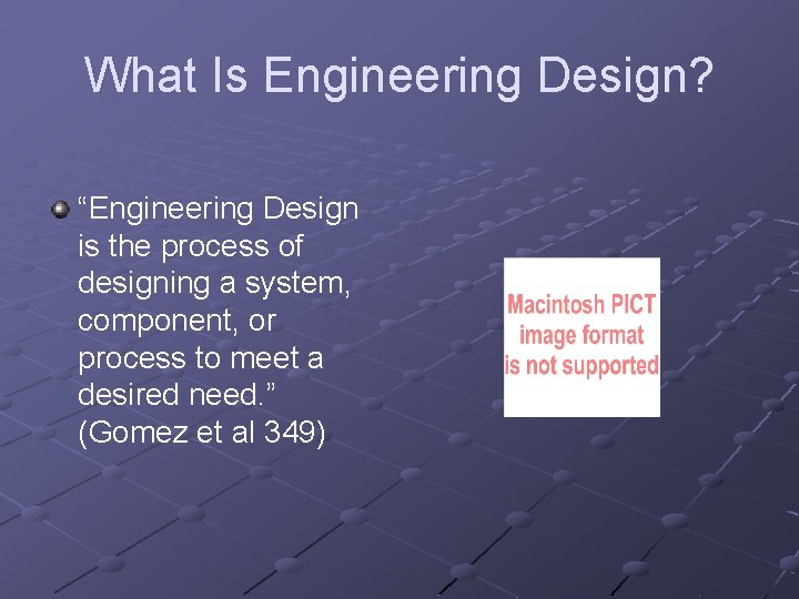 What Is Engineering Design? “Engineering Design is the process of designing a system, component,