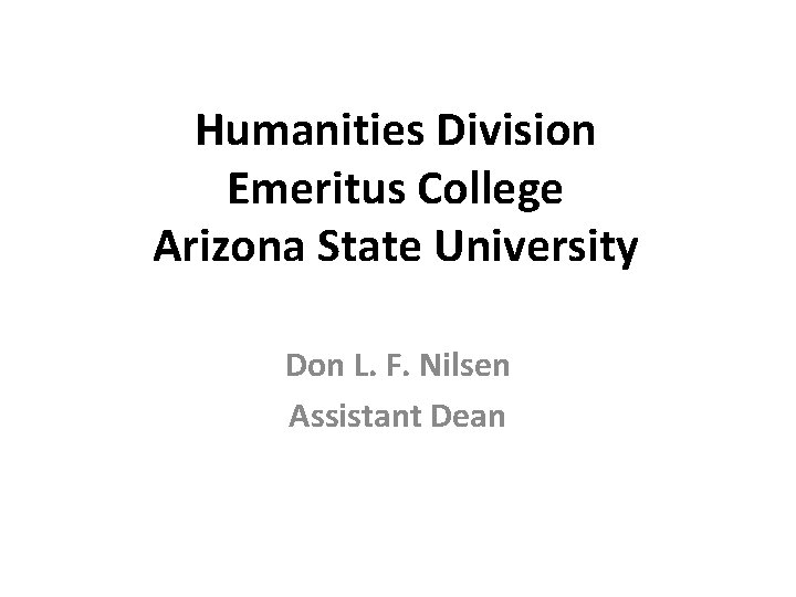 Humanities Division Emeritus College Arizona State University Don L. F. Nilsen Assistant Dean 