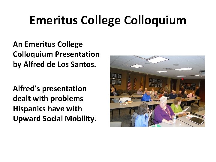 Emeritus College Colloquium An Emeritus College Colloquium Presentation by Alfred de Los Santos. Alfred’s