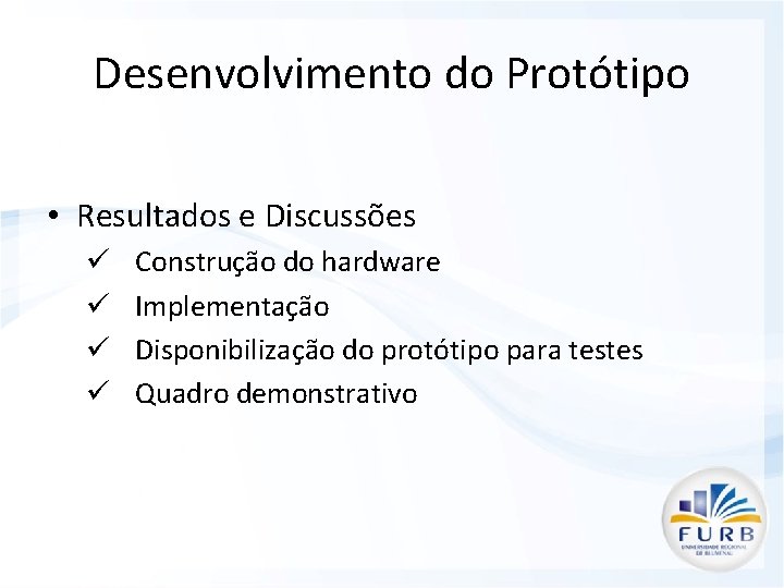 Desenvolvimento do Protótipo • Resultados e Discussões ü ü Construção do hardware Implementação Disponibilização