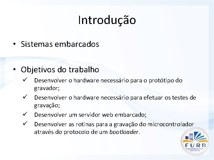 Introdução • Sistemas embarcados • Objetivos do trabalho ü ü Desenvolver o hardware necessário