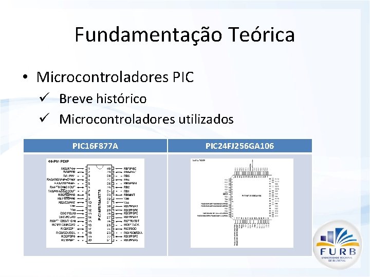 Fundamentação Teórica • Microcontroladores PIC ü Breve histórico ü Microcontroladores utilizados PIC 16 F