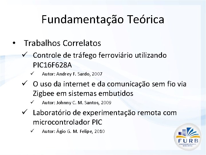 Fundamentação Teórica • Trabalhos Correlatos ü Controle de tráfego ferroviário utilizando PIC 16 F