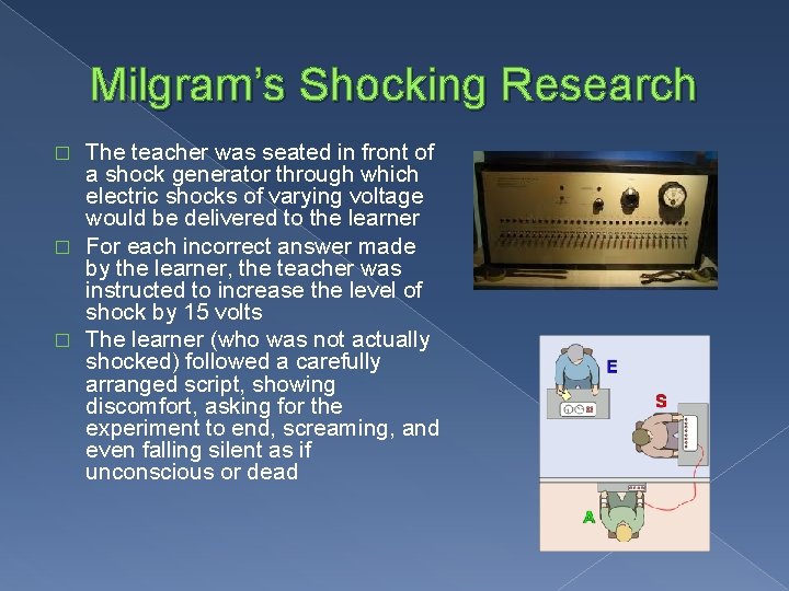 Milgram’s Shocking Research The teacher was seated in front of a shock generator through