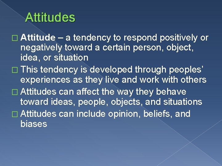 Attitudes � Attitude – a tendency to respond positively or negatively toward a certain