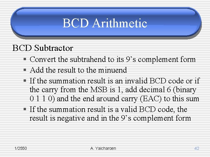 BCD Arithmetic BCD Subtractor § Convert the subtrahend to its 9’s complement form §