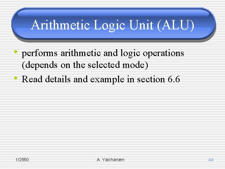 Arithmetic Logic Unit (ALU) • performs arithmetic and logic operations • (depends on the