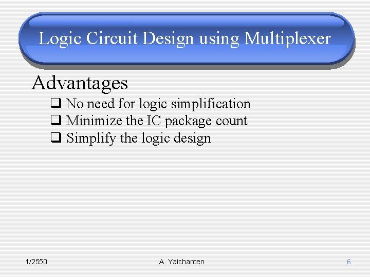 Logic Circuit Design using Multiplexer Advantages q No need for logic simplification q Minimize