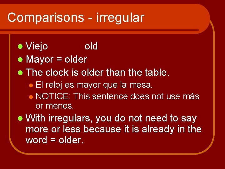 Comparisons - irregular l Viejo old l Mayor = older l The clock is Comparisons - irregular l Viejo old l Mayor = older l The clock is