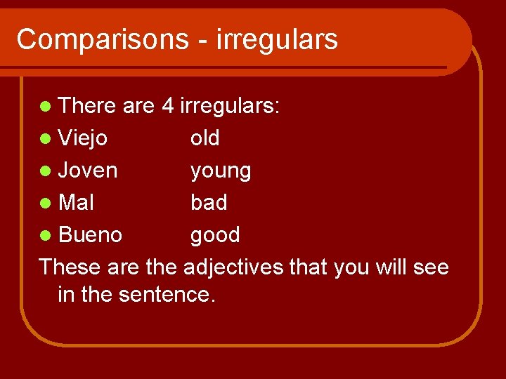 Comparisons - irregulars l There are 4 irregulars: l Viejo old l Joven young Comparisons - irregulars l There are 4 irregulars: l Viejo old l Joven young