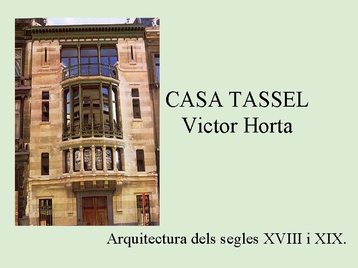 CASA TASSEL Victor Horta Arquitectura dels segles XVIII i XIX. 