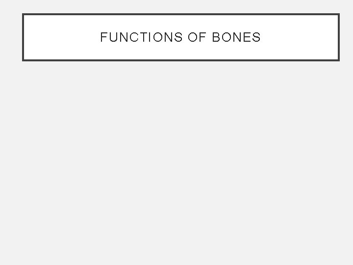 FUNCTIONS OF BONES FUNCTIONS OF BONES