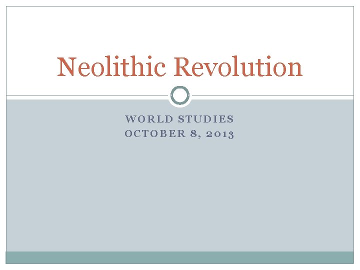 Neolithic Revolution WORLD STUDIES OCTOBER 8, 2013 