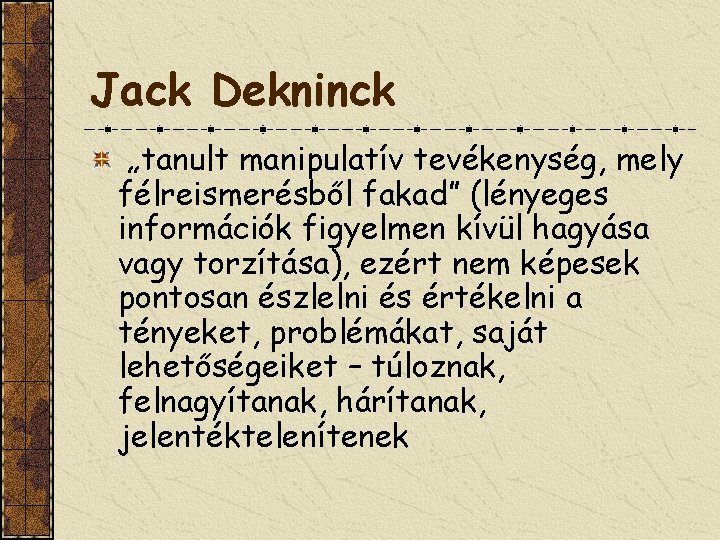 Jack Dekninck „tanult manipulatív tevékenység, mely félreismerésből fakad” (lényeges információk figyelmen kívül hagyása vagy