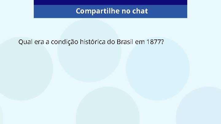 Compartilhe no chat Qual era a condição histórica do Brasil em 1877? 