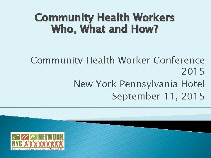 Community Health Workers Who, What and How? Community Health Worker Conference 2015 New York