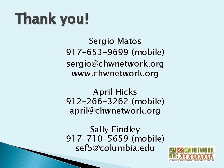 Thank you! Sergio Matos 917 -653 -9699 (mobile) sergio@chwnetwork. org www. chwnetwork. org April