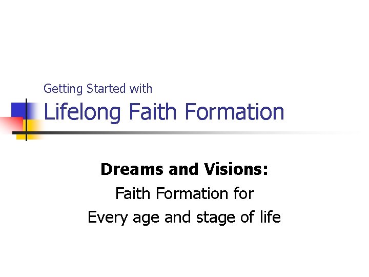 Getting Started with Lifelong Faith Formation Dreams and Visions: Faith Formation for Every age