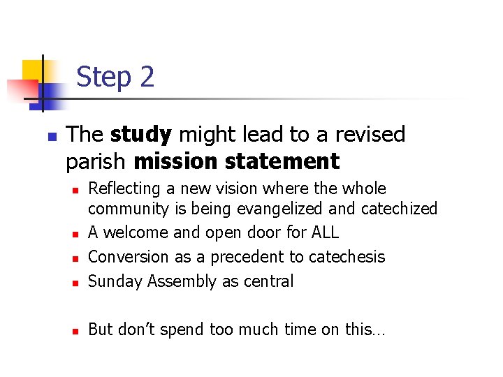 Step 2 n The study might lead to a revised parish mission statement n