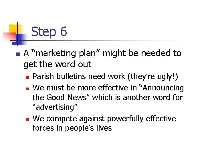 Step 6 n A “marketing plan” might be needed to get the word out