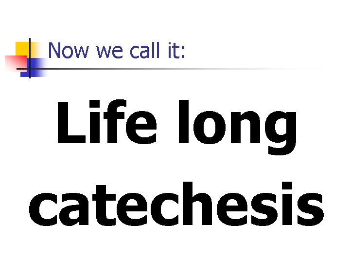 Now we call it: Life long catechesis 