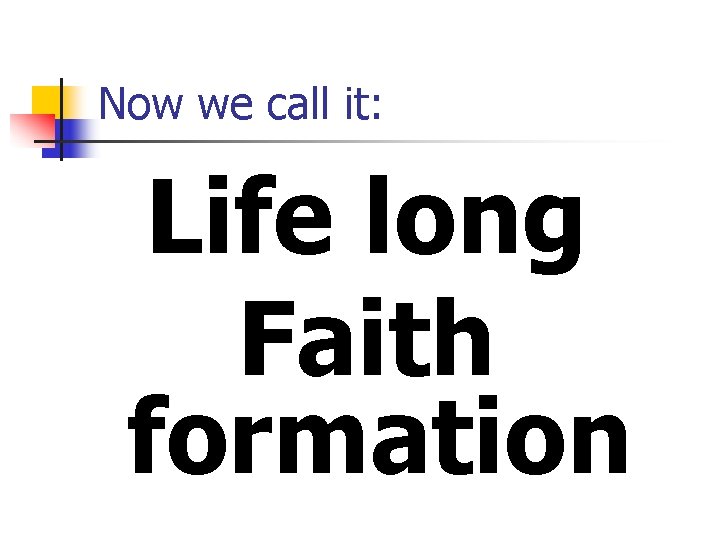 Now we call it: Life long Faith formation 