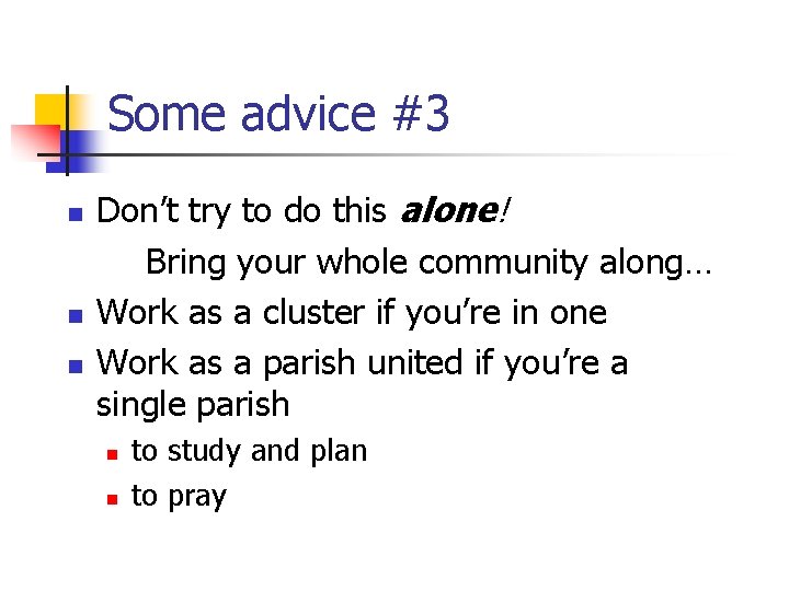 Some advice #3 n n n Don’t try to do this alone! Bring your