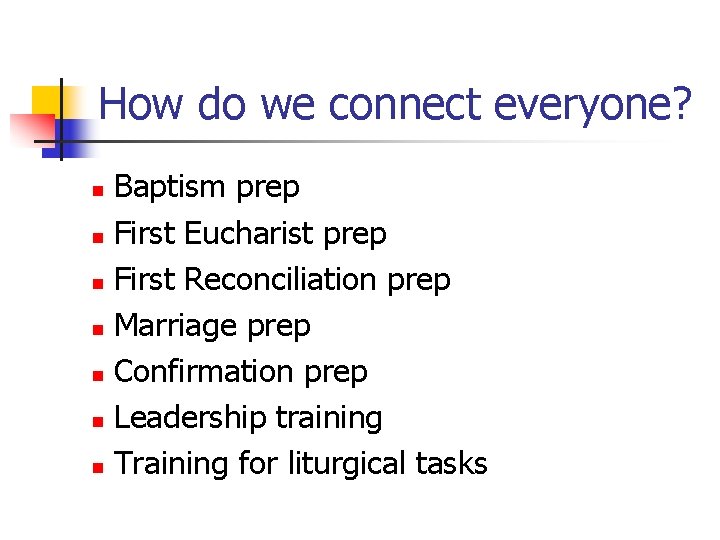 How do we connect everyone? Baptism prep n First Eucharist prep n First Reconciliation