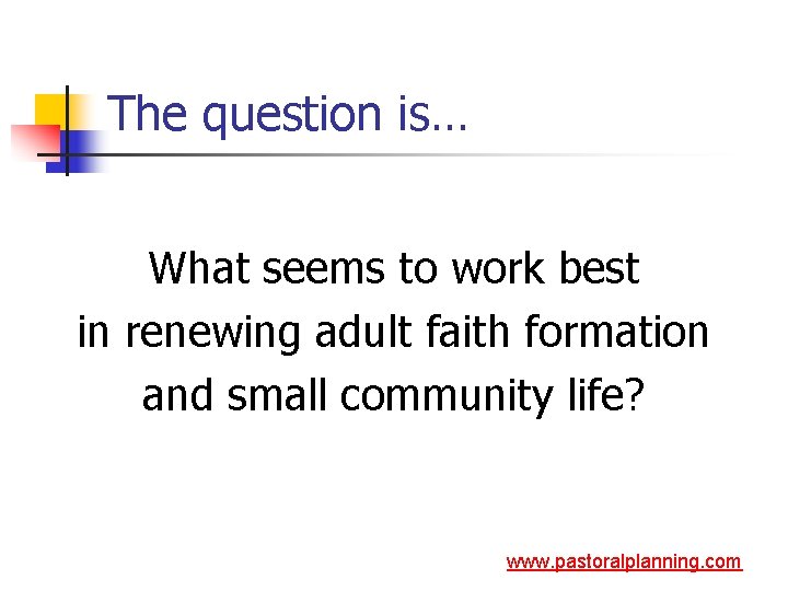 The question is… What seems to work best in renewing adult faith formation and