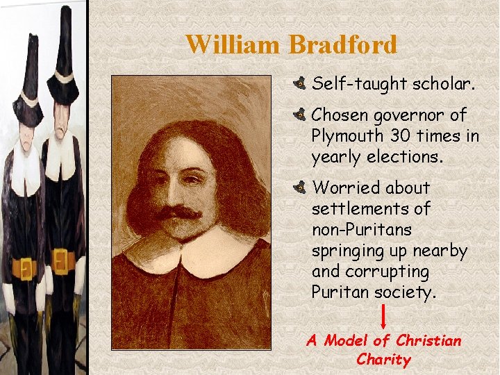 William Bradford Self-taught scholar. Chosen governor of Plymouth 30 times in yearly elections. Worried