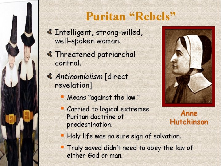 Puritan “Rebels” Intelligent, strong-willed, well-spoken woman. Threatened patriarchal control. Antinomialism [direct revelation] § Means