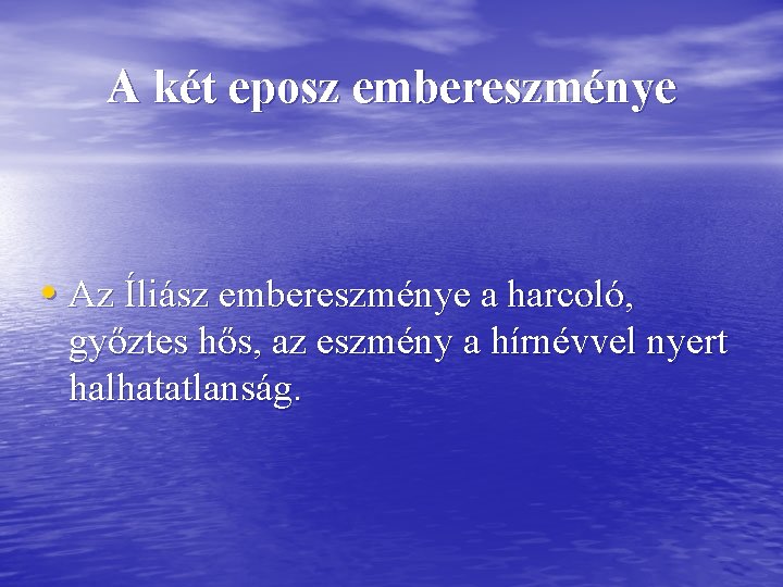 A két eposz embereszménye • Az Íliász embereszménye a harcoló, győztes hős, az eszmény