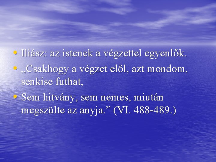  • Iliász: az istenek a végzettel egyenlők. • „Csakhogy a végzet elől, azt